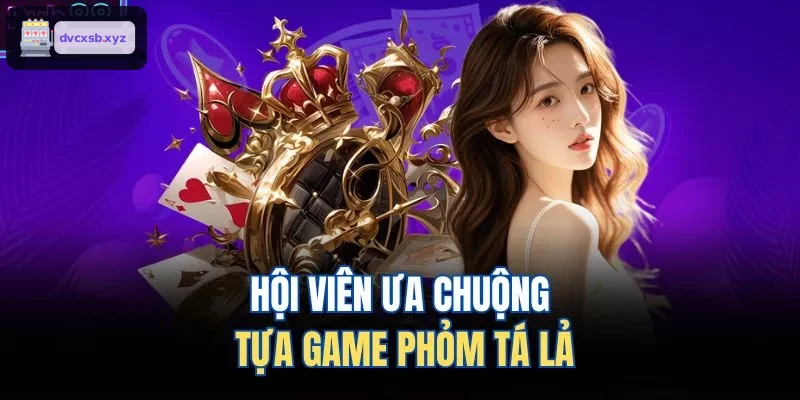 Người chơi yêu thích tựa game phỏm tá lả