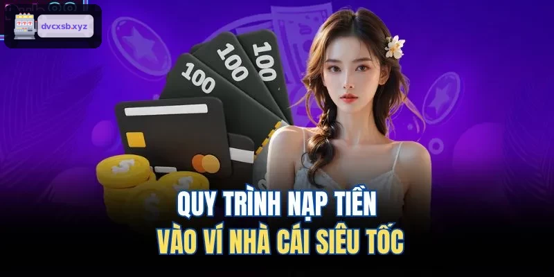 Quy trình nạp tiền nhanh chóng và an toàn tại nhà cái