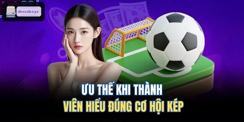 Lợi ích khi hiểu đúng về kèo cơ hội kép