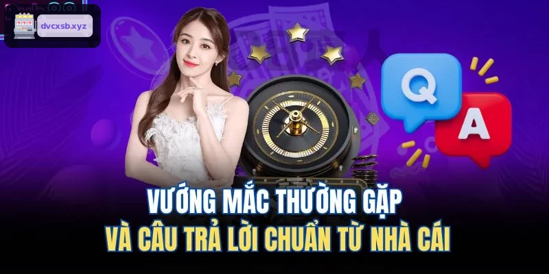 Những vấn đề thường gặp và giải đáp chính xác từ nhà cái